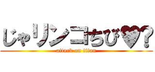 じゃリンコちび♥️ (attack on titan)