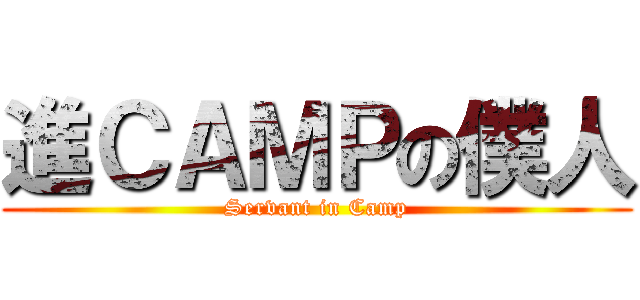 進ＣＡＭＰの僕人 (Servant in Camp)