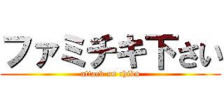 ファミチキ下さい (attack on chikn)