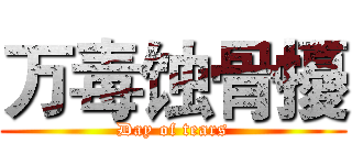 万毒蚀骨擾 (Day of tears)