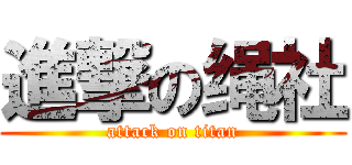 進撃の绳社 (attack on titan)