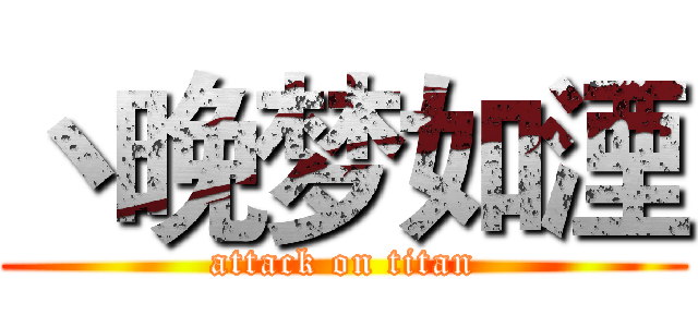 丶晚梦如湮 (attack on titan)
