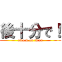 後十分で！ (attack on titan)