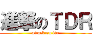 進撃のＴＤＲ (attack on tdr)