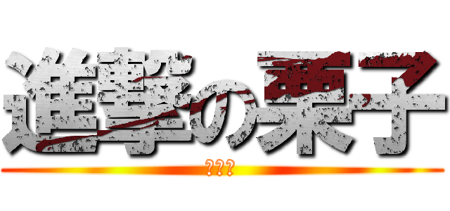 進撃の栗子 (哩呷賽)
