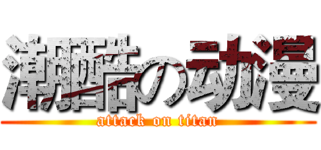 潮酷の动漫 (attack on titan)