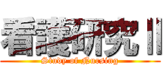 看護研究Ⅱ (Study of Nursing)