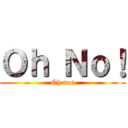 Ｏｈ Ｎｏ！ (Oh no!)