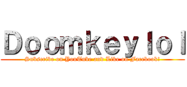 Ｄｏｏｍｋｅｙｌｏｌ (Subscribe on YouTube and Like on Facebook!)