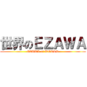 世界のＥＺＡＷＡ (EZAWA of WORLD)