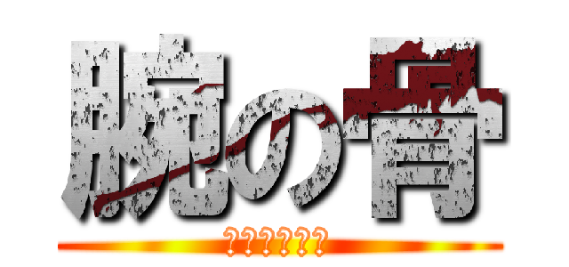 腕の骨 (地上最弱の骨)