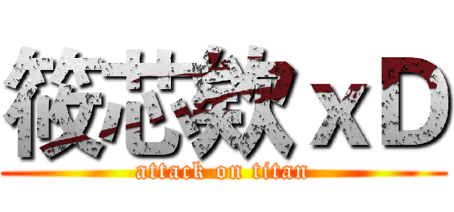 筱芯欸ｘＤ (attack on titan)