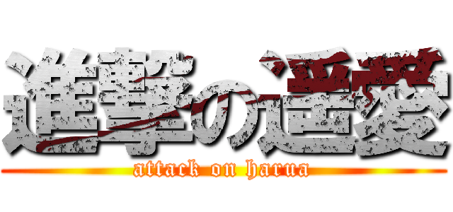 進撃の遥愛 (attack on harua)