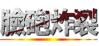 臉砲炸裂 ()