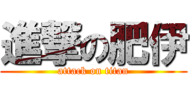 進撃の肥伊 (attack on titan)