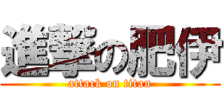進撃の肥伊 (attack on titan)