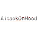 ＡｔｔａｃｋＯｎＨｏｏｄ (ITS LIT)