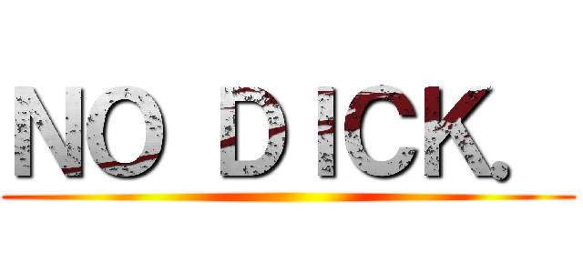 ＮＯ ＤＩＣＫ． ()
