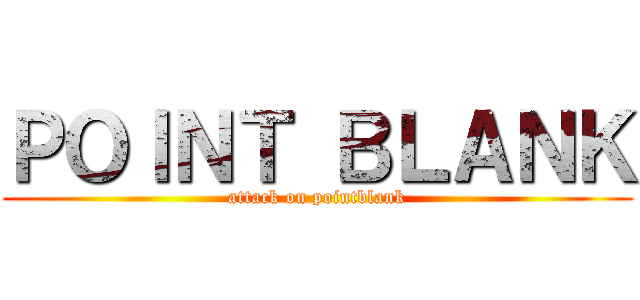 ＰＯＩＮＴ ＢＬＡＮＫ (attack on pointblank)