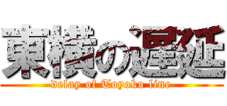 東横の遅延 (delay of Toyoko line)