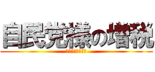 自民党様の増税 (民主のほうがマシ)