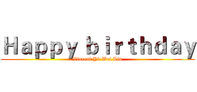 Ｈａｐｐｙ ｂｉｒｔｈｄａｙ (Vincent Yi-Wei Lin)