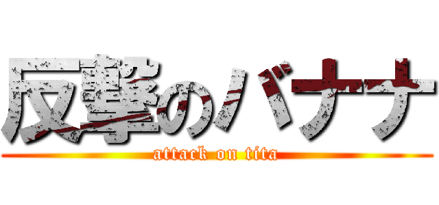 反撃のバナナ (attack on tita)