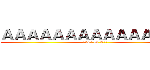 ＡＡＡＡＡＡＡＡＡＡＡＡＡＡＡ (attack on titan)