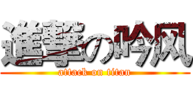 進撃の吟风 (attack on titan)