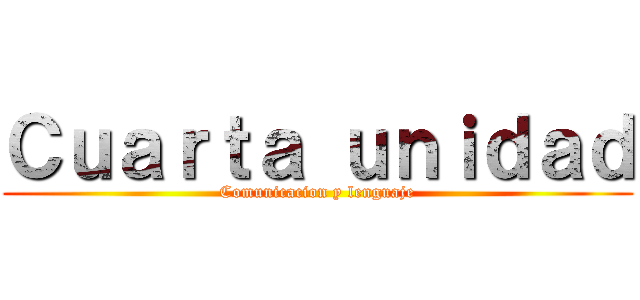 Ｃｕａｒｔａ ｕｎｉｄａｄ (Comunicacion y lenguaje)