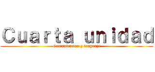 Ｃｕａｒｔａ ｕｎｉｄａｄ (Comunicacion y lenguaje)