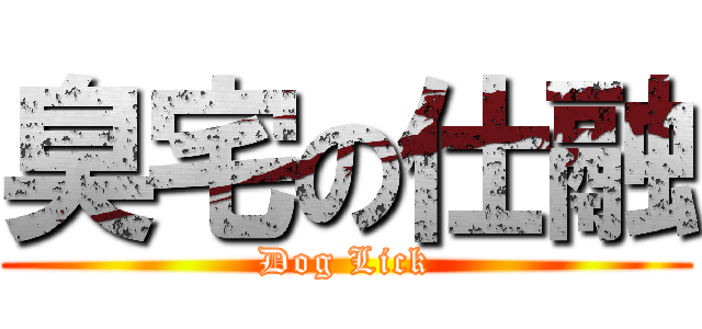 臭宅の仕融 (Dog Lick)