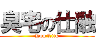 臭宅の仕融 (Dog Lick)