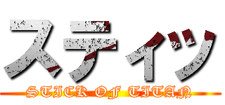 スティッ (STICK OF TITAN)