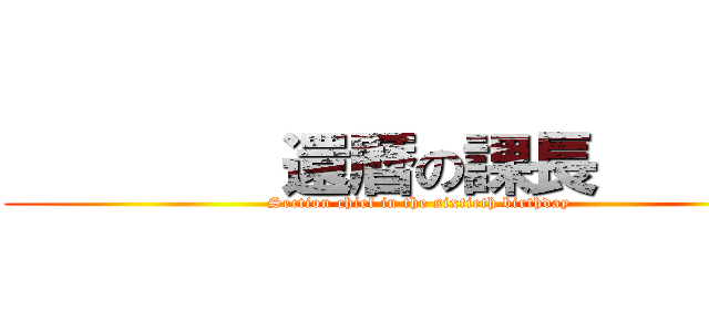         還暦の課長        (Section chief in the sixtieth birthday)