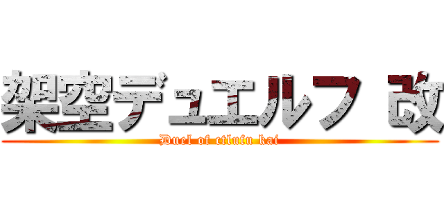 架空デュエルフ 改 (Duel of ctlufu kai)