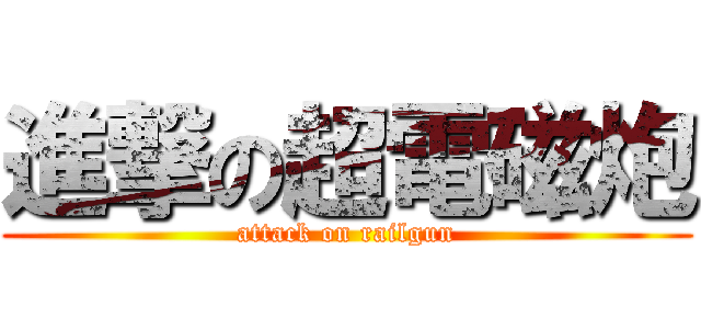 進撃の超電磁炮 (attack on railgun)
