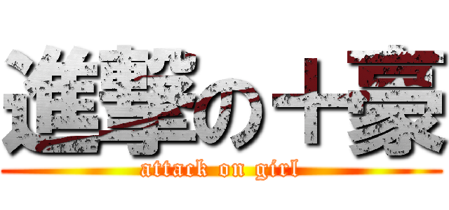進撃の＋豪 (attack on girl)