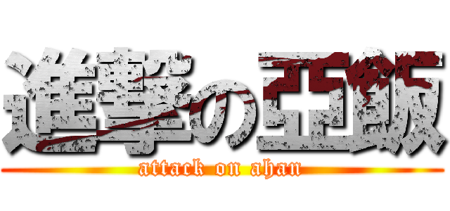 進撃の亞飯 (attack on ahan)