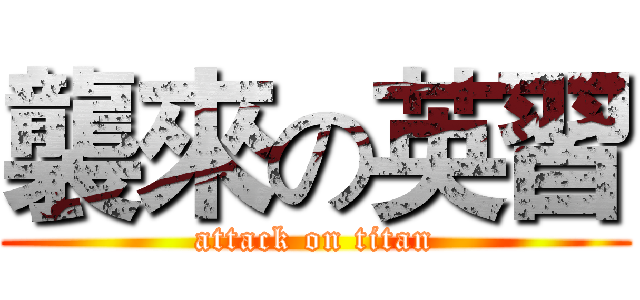 襲來の英習 (attack on titan)