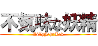 不気味な妖精 (BillyJohnBob)