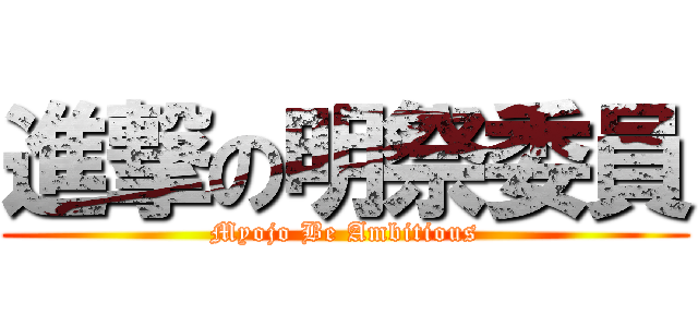 進撃の明祭委員 (Myojo Be Ambitious)