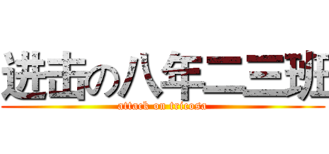 进击の八年二三班 (attack on tricosa)