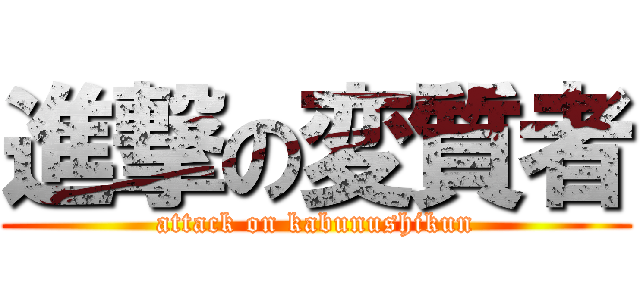 進撃の変質者 (attack on kabunushikun)