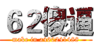 ６２傻逼 (make in a460241488)
