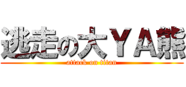 逃走の大ＹＡ熊 (attack on titan)