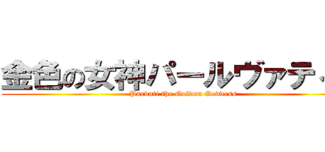 金色の女神パールヴァティー (Parvati the Golden Goddess)