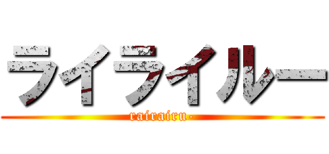 ライライルー (rairairu-)