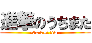 進撃のうちまた (attack on titan)