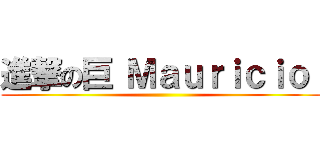 進撃の巨 Ｍａｕｒｉｃｉｏ  ()